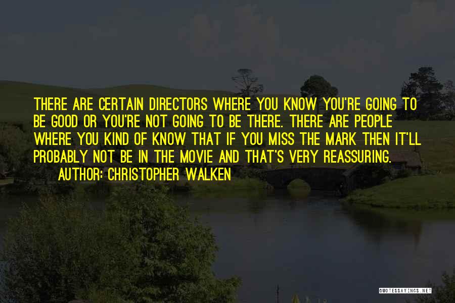 Christopher Walken Quotes: There Are Certain Directors Where You Know You're Going To Be Good Or You're Not Going To Be There. There