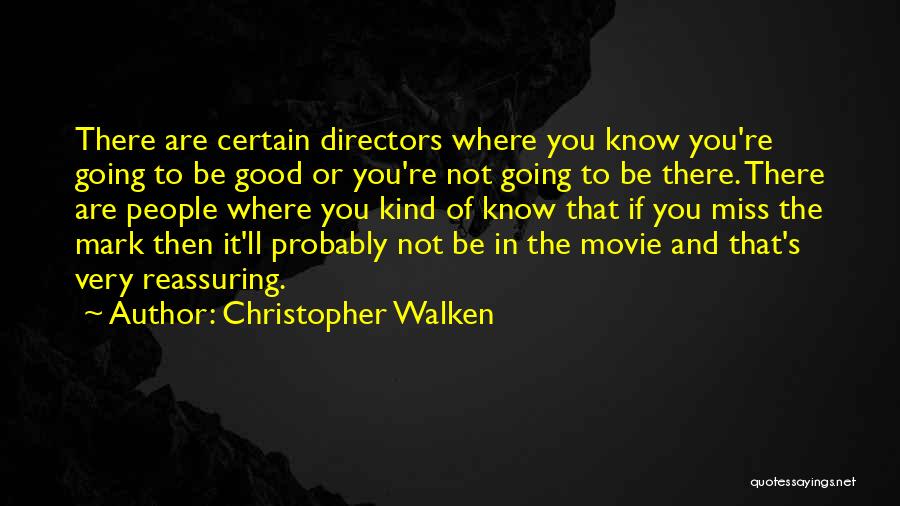 Christopher Walken Quotes: There Are Certain Directors Where You Know You're Going To Be Good Or You're Not Going To Be There. There