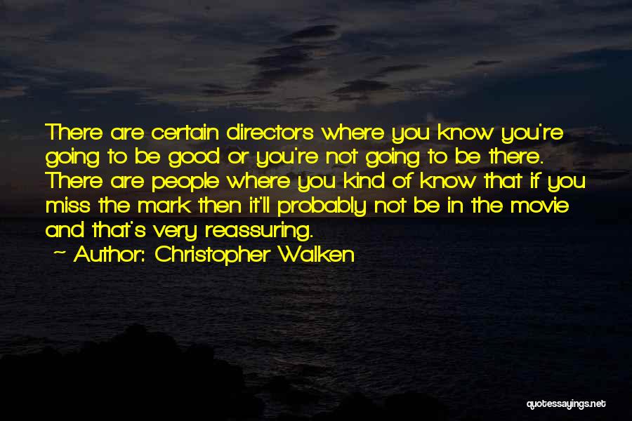 Christopher Walken Quotes: There Are Certain Directors Where You Know You're Going To Be Good Or You're Not Going To Be There. There