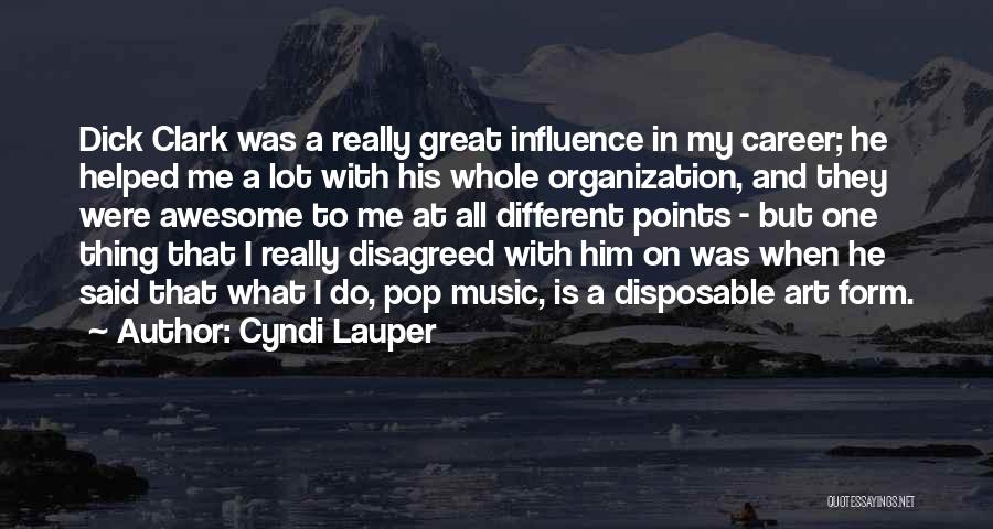 Cyndi Lauper Quotes: Dick Clark Was A Really Great Influence In My Career; He Helped Me A Lot With His Whole Organization, And