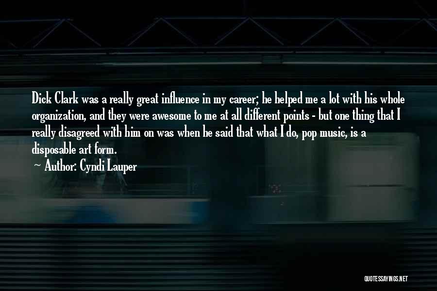 Cyndi Lauper Quotes: Dick Clark Was A Really Great Influence In My Career; He Helped Me A Lot With His Whole Organization, And