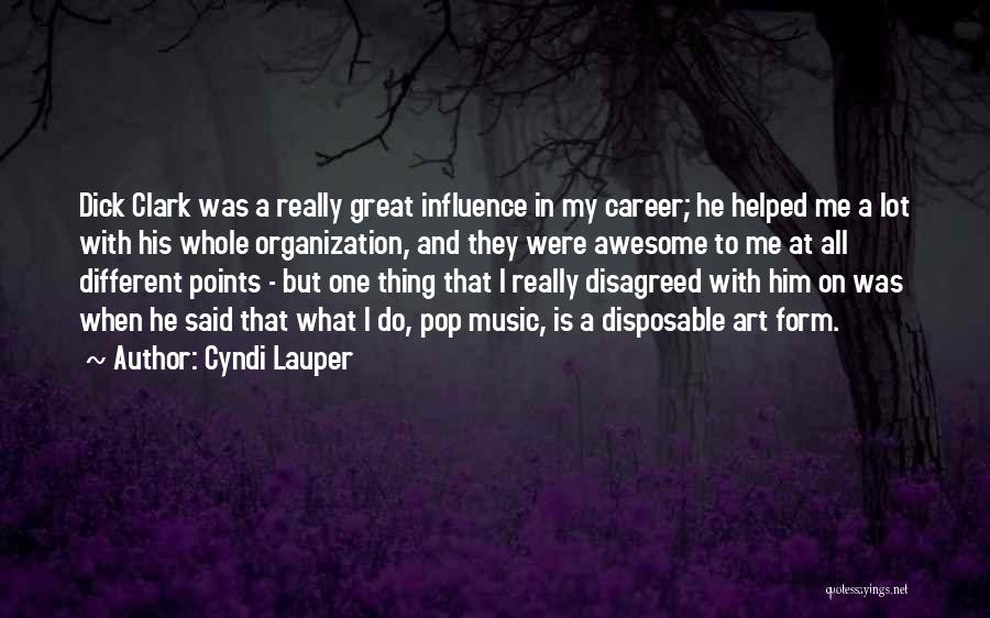 Cyndi Lauper Quotes: Dick Clark Was A Really Great Influence In My Career; He Helped Me A Lot With His Whole Organization, And