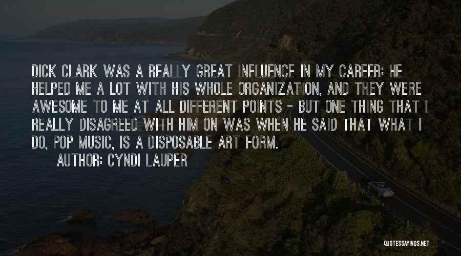 Cyndi Lauper Quotes: Dick Clark Was A Really Great Influence In My Career; He Helped Me A Lot With His Whole Organization, And
