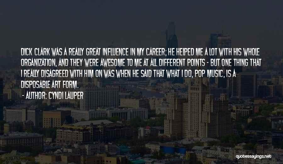 Cyndi Lauper Quotes: Dick Clark Was A Really Great Influence In My Career; He Helped Me A Lot With His Whole Organization, And