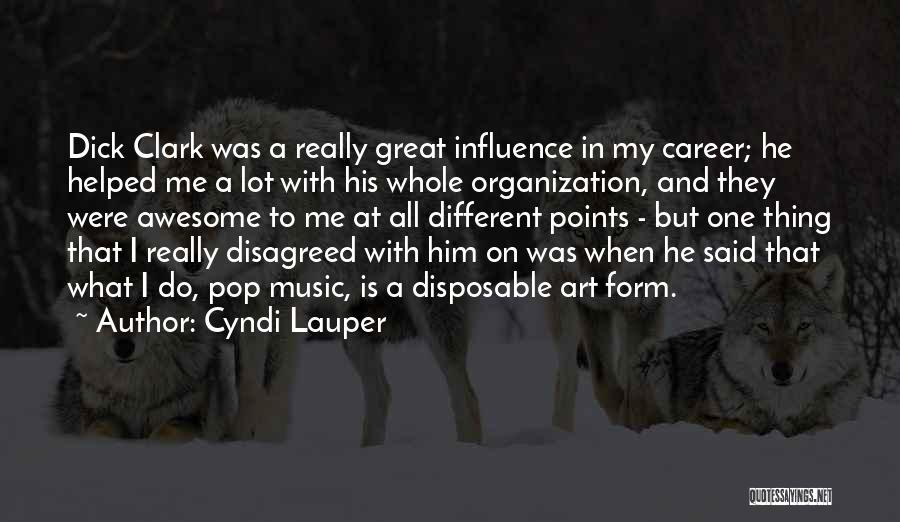 Cyndi Lauper Quotes: Dick Clark Was A Really Great Influence In My Career; He Helped Me A Lot With His Whole Organization, And