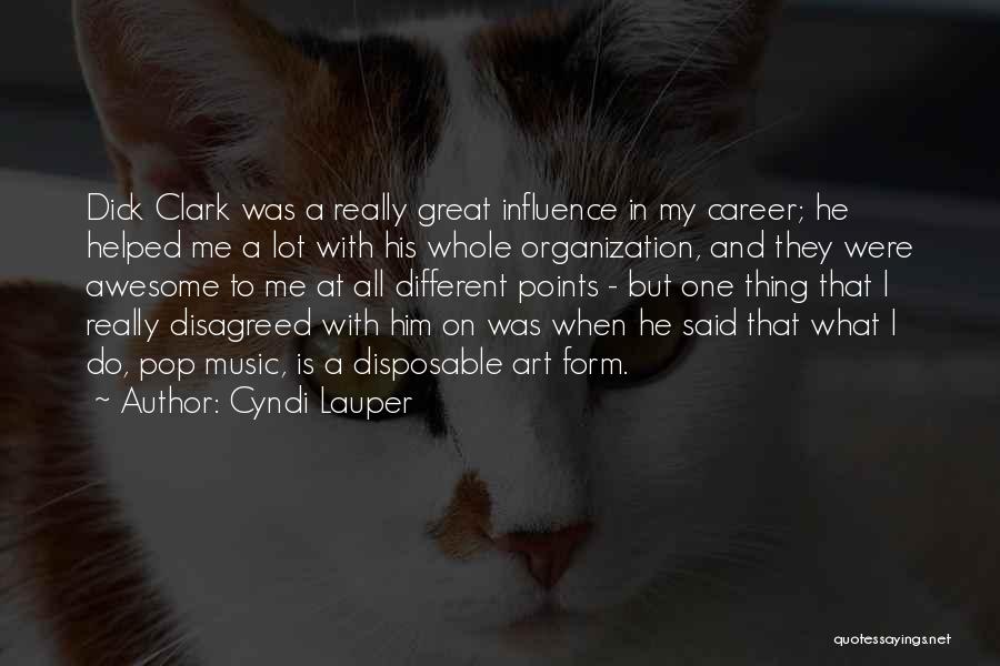 Cyndi Lauper Quotes: Dick Clark Was A Really Great Influence In My Career; He Helped Me A Lot With His Whole Organization, And