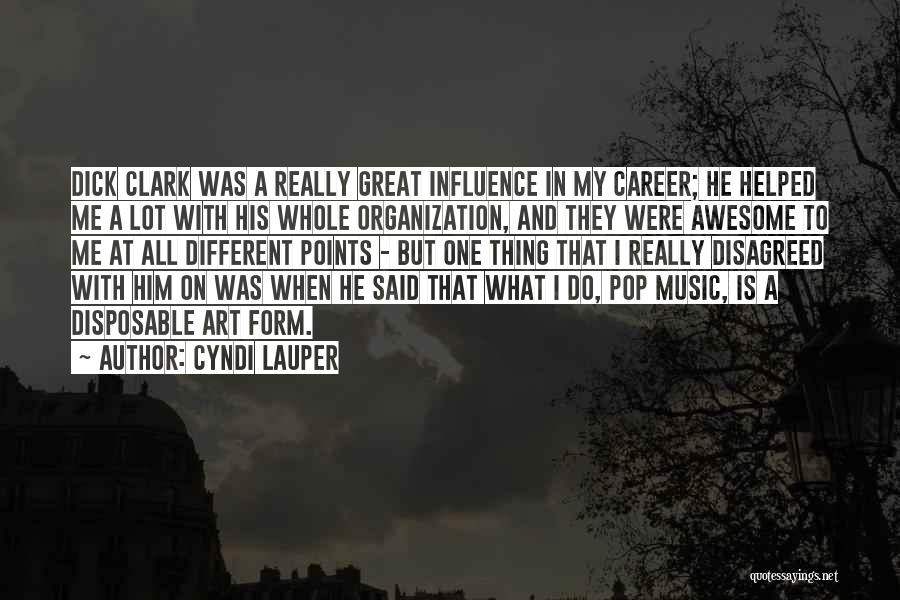 Cyndi Lauper Quotes: Dick Clark Was A Really Great Influence In My Career; He Helped Me A Lot With His Whole Organization, And