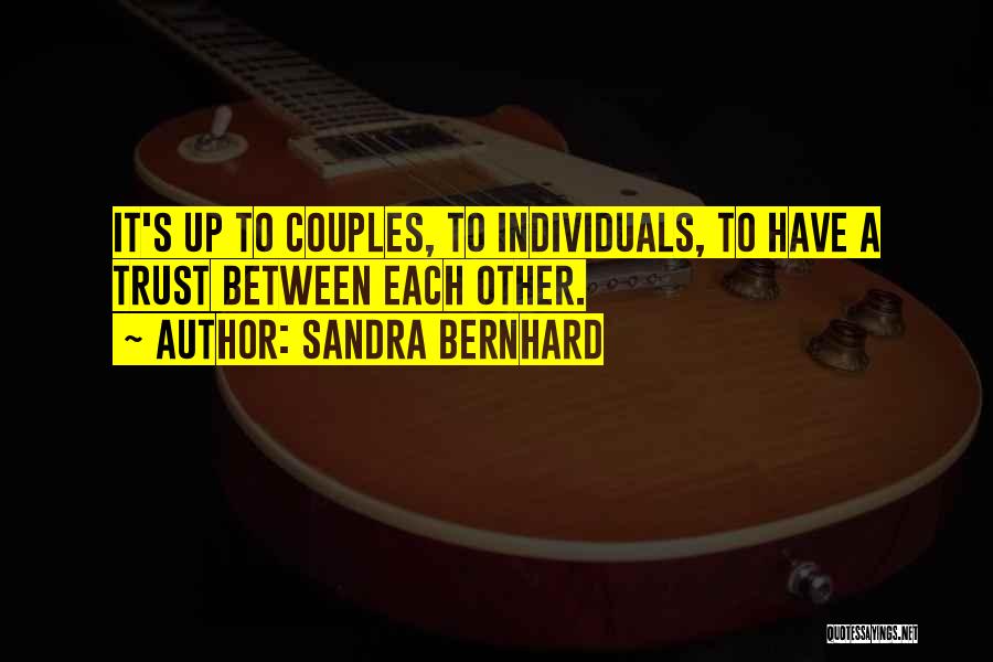 Sandra Bernhard Quotes: It's Up To Couples, To Individuals, To Have A Trust Between Each Other.