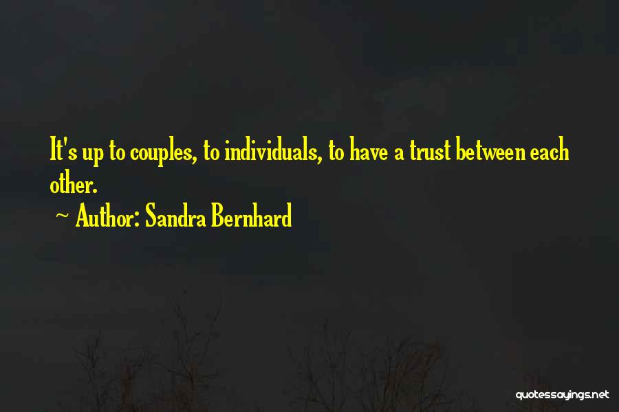 Sandra Bernhard Quotes: It's Up To Couples, To Individuals, To Have A Trust Between Each Other.