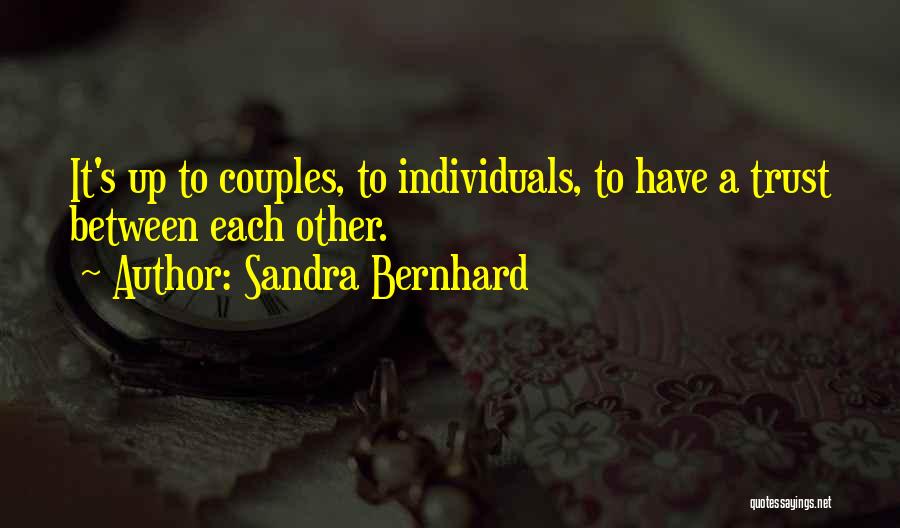 Sandra Bernhard Quotes: It's Up To Couples, To Individuals, To Have A Trust Between Each Other.