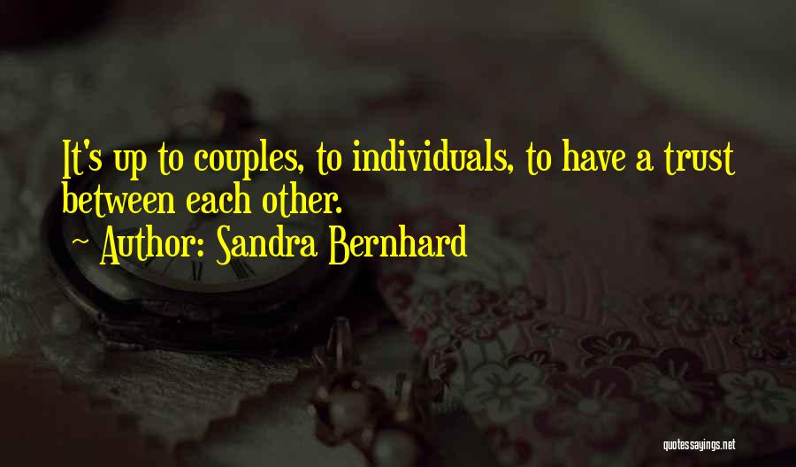 Sandra Bernhard Quotes: It's Up To Couples, To Individuals, To Have A Trust Between Each Other.