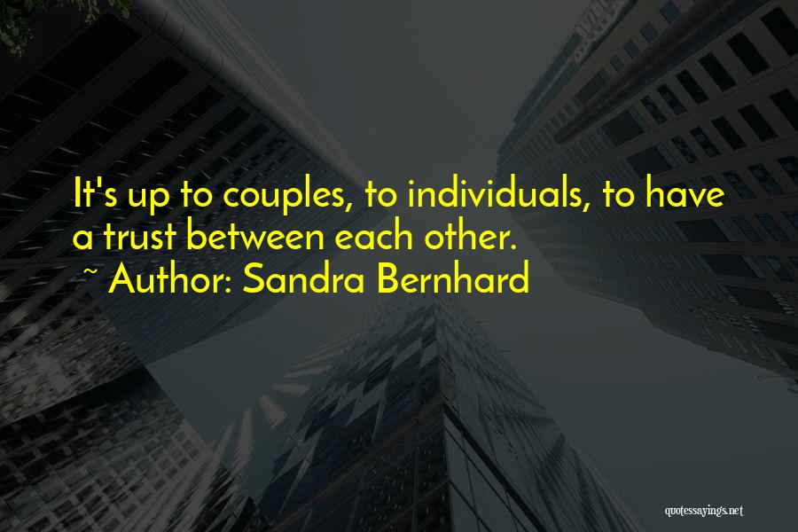 Sandra Bernhard Quotes: It's Up To Couples, To Individuals, To Have A Trust Between Each Other.