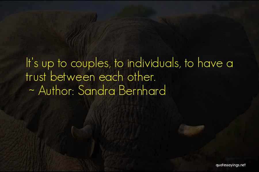 Sandra Bernhard Quotes: It's Up To Couples, To Individuals, To Have A Trust Between Each Other.