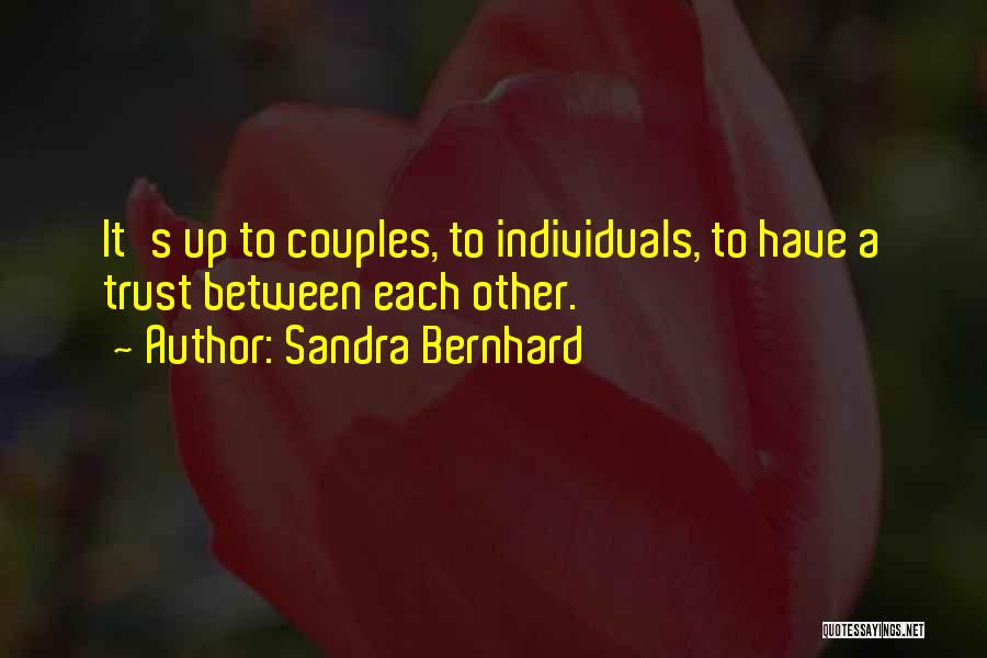 Sandra Bernhard Quotes: It's Up To Couples, To Individuals, To Have A Trust Between Each Other.