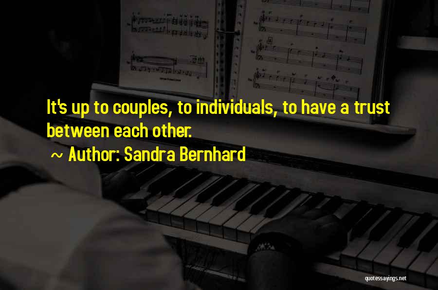 Sandra Bernhard Quotes: It's Up To Couples, To Individuals, To Have A Trust Between Each Other.