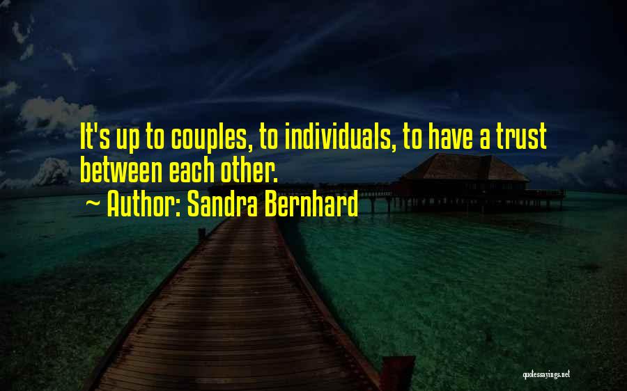 Sandra Bernhard Quotes: It's Up To Couples, To Individuals, To Have A Trust Between Each Other.