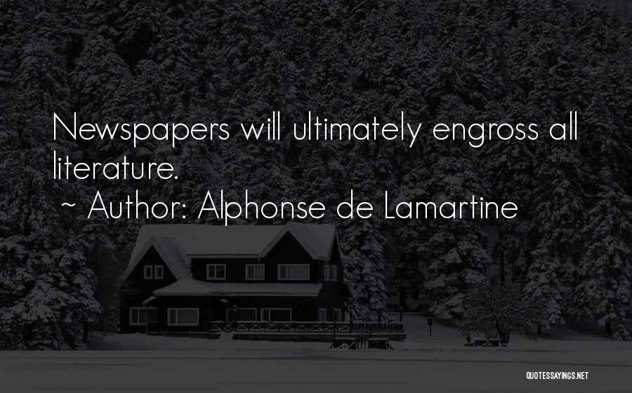 Alphonse De Lamartine Quotes: Newspapers Will Ultimately Engross All Literature.