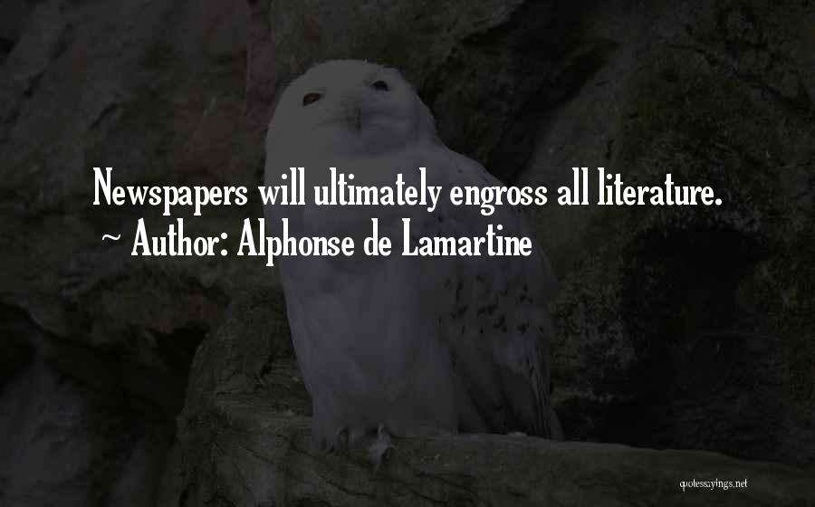 Alphonse De Lamartine Quotes: Newspapers Will Ultimately Engross All Literature.