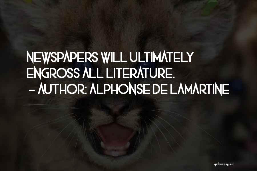 Alphonse De Lamartine Quotes: Newspapers Will Ultimately Engross All Literature.
