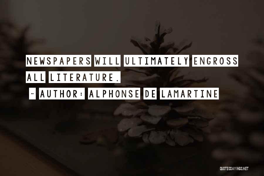Alphonse De Lamartine Quotes: Newspapers Will Ultimately Engross All Literature.
