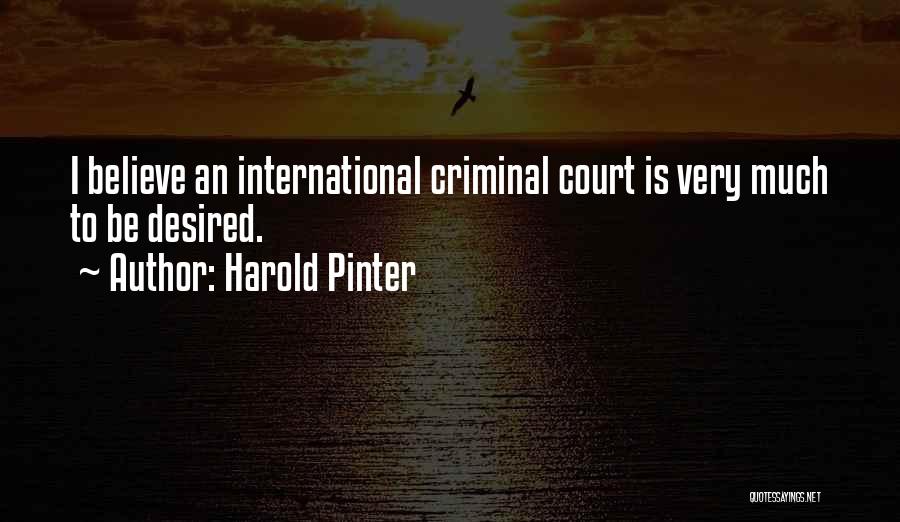 Harold Pinter Quotes: I Believe An International Criminal Court Is Very Much To Be Desired.