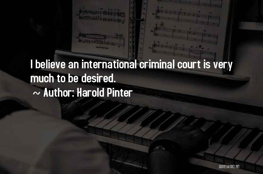Harold Pinter Quotes: I Believe An International Criminal Court Is Very Much To Be Desired.