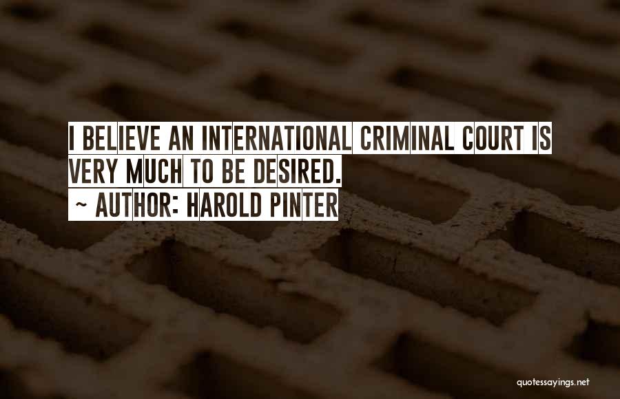 Harold Pinter Quotes: I Believe An International Criminal Court Is Very Much To Be Desired.