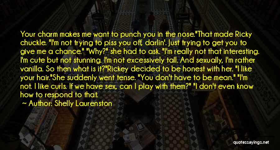 Shelly Laurenston Quotes: Your Charm Makes Me Want To Punch You In The Nose.that Made Ricky Chuckle. I'm Not Trying To Piss You