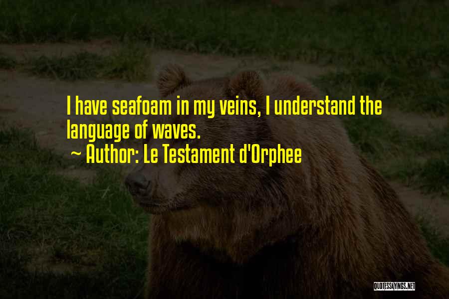 Le Testament D'Orphee Quotes: I Have Seafoam In My Veins, I Understand The Language Of Waves.