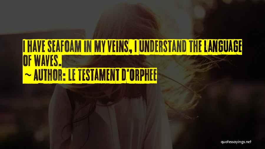 Le Testament D'Orphee Quotes: I Have Seafoam In My Veins, I Understand The Language Of Waves.