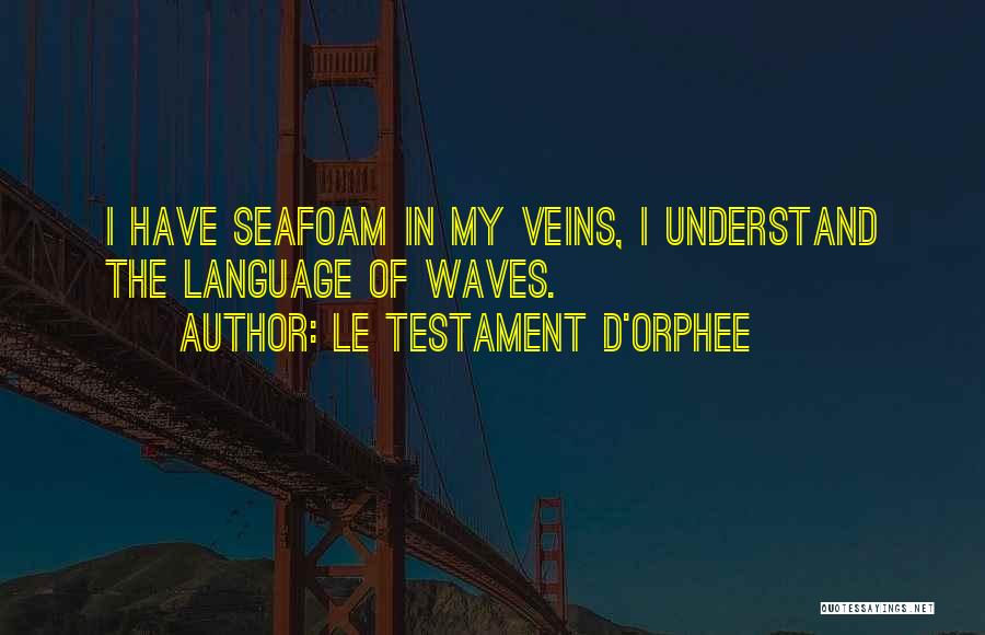 Le Testament D'Orphee Quotes: I Have Seafoam In My Veins, I Understand The Language Of Waves.