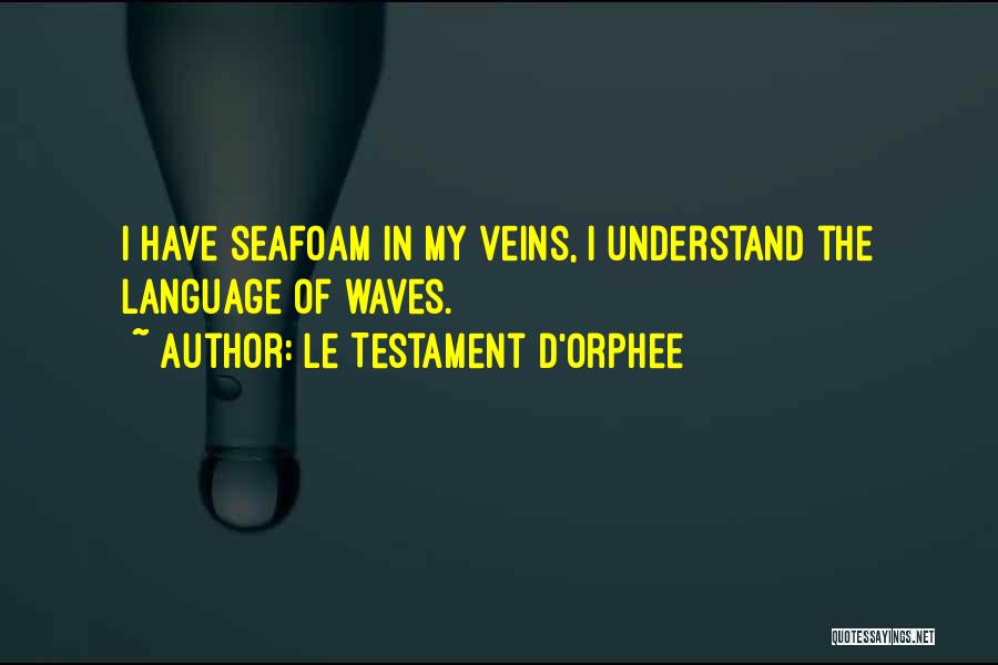 Le Testament D'Orphee Quotes: I Have Seafoam In My Veins, I Understand The Language Of Waves.