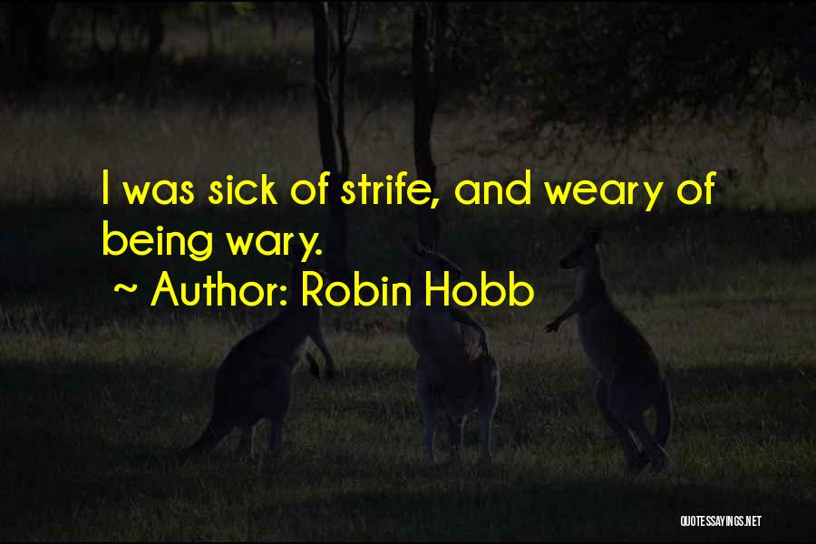 Robin Hobb Quotes: I Was Sick Of Strife, And Weary Of Being Wary.