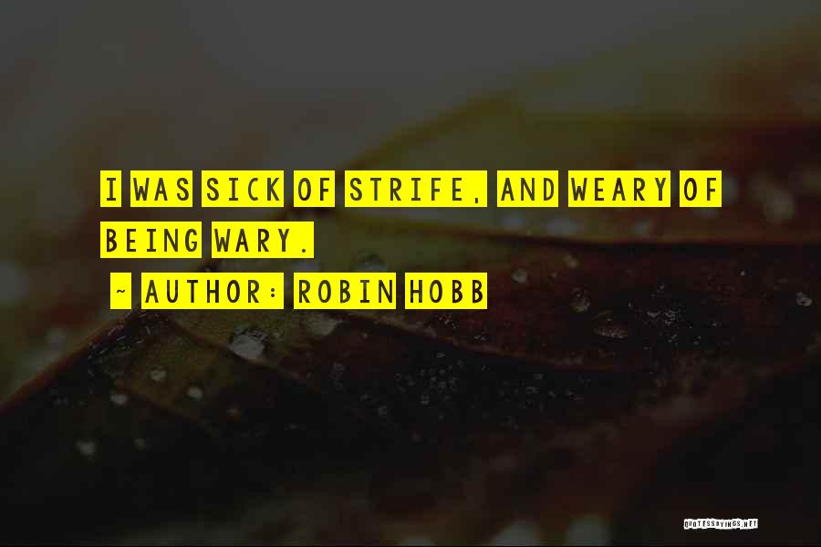 Robin Hobb Quotes: I Was Sick Of Strife, And Weary Of Being Wary.