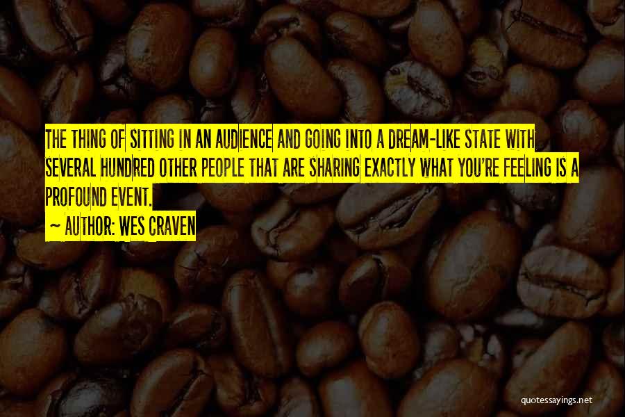 Wes Craven Quotes: The Thing Of Sitting In An Audience And Going Into A Dream-like State With Several Hundred Other People That Are