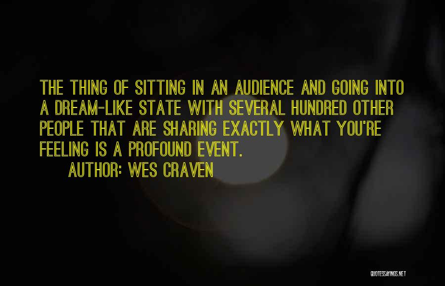 Wes Craven Quotes: The Thing Of Sitting In An Audience And Going Into A Dream-like State With Several Hundred Other People That Are