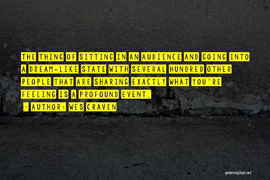 Wes Craven Quotes: The Thing Of Sitting In An Audience And Going Into A Dream-like State With Several Hundred Other People That Are