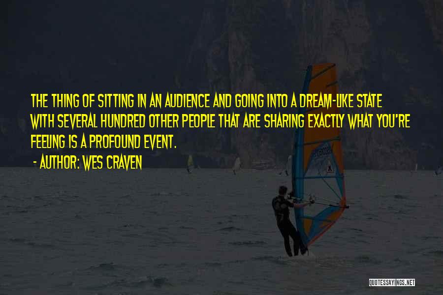 Wes Craven Quotes: The Thing Of Sitting In An Audience And Going Into A Dream-like State With Several Hundred Other People That Are