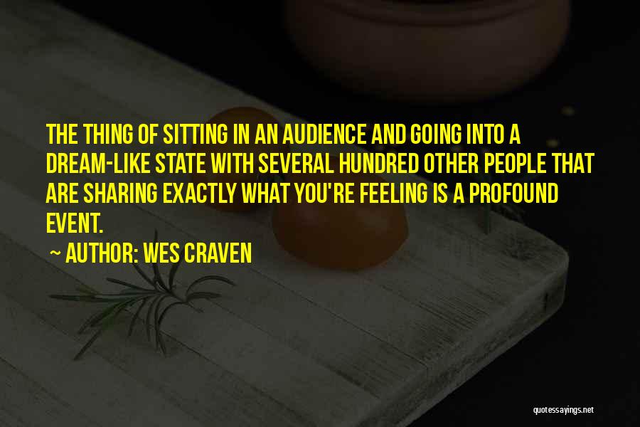 Wes Craven Quotes: The Thing Of Sitting In An Audience And Going Into A Dream-like State With Several Hundred Other People That Are