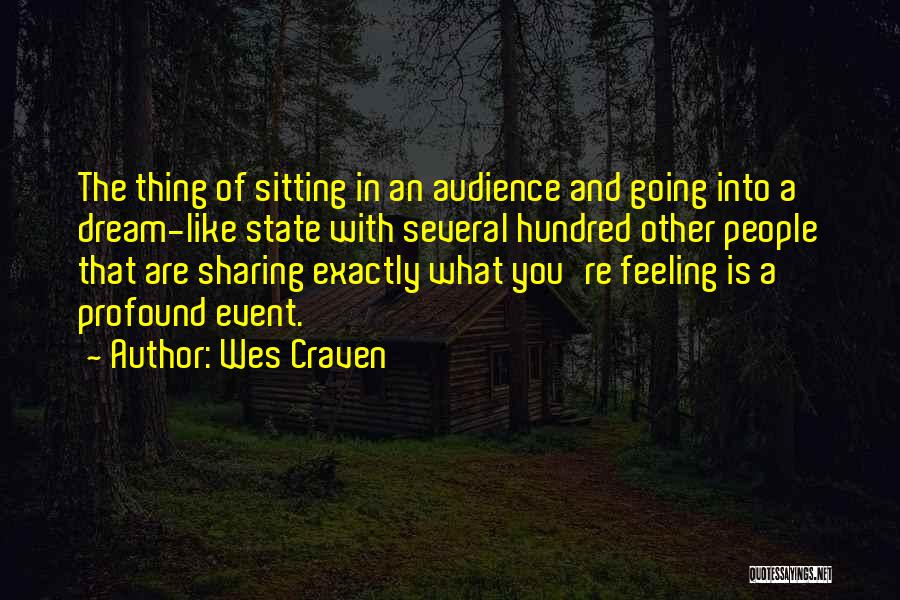 Wes Craven Quotes: The Thing Of Sitting In An Audience And Going Into A Dream-like State With Several Hundred Other People That Are