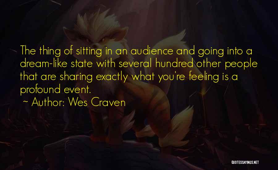 Wes Craven Quotes: The Thing Of Sitting In An Audience And Going Into A Dream-like State With Several Hundred Other People That Are