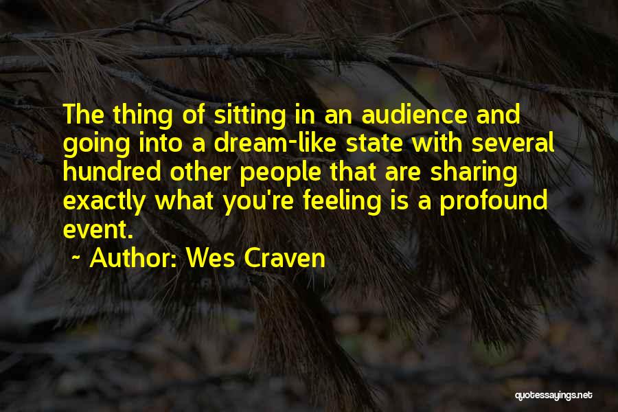 Wes Craven Quotes: The Thing Of Sitting In An Audience And Going Into A Dream-like State With Several Hundred Other People That Are