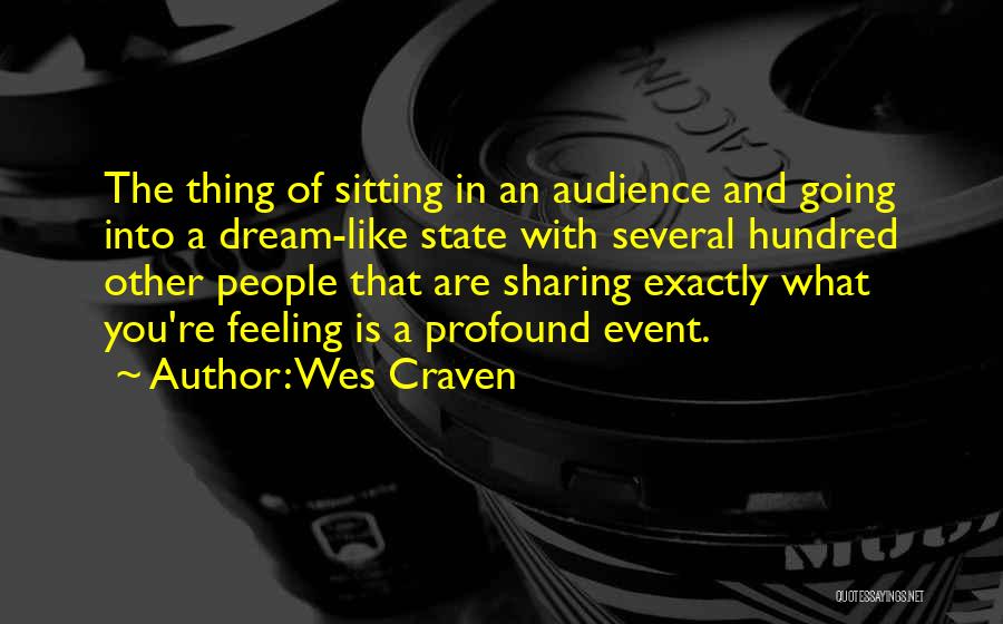 Wes Craven Quotes: The Thing Of Sitting In An Audience And Going Into A Dream-like State With Several Hundred Other People That Are