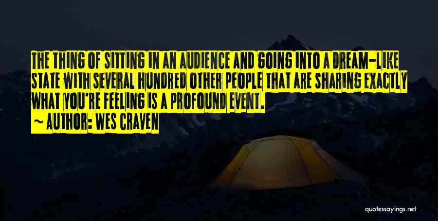 Wes Craven Quotes: The Thing Of Sitting In An Audience And Going Into A Dream-like State With Several Hundred Other People That Are