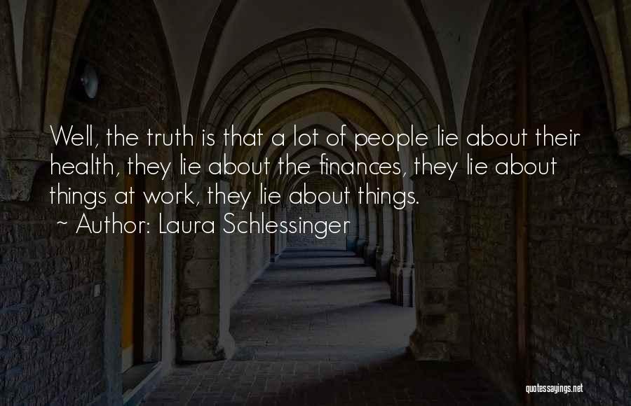 Laura Schlessinger Quotes: Well, The Truth Is That A Lot Of People Lie About Their Health, They Lie About The Finances, They Lie