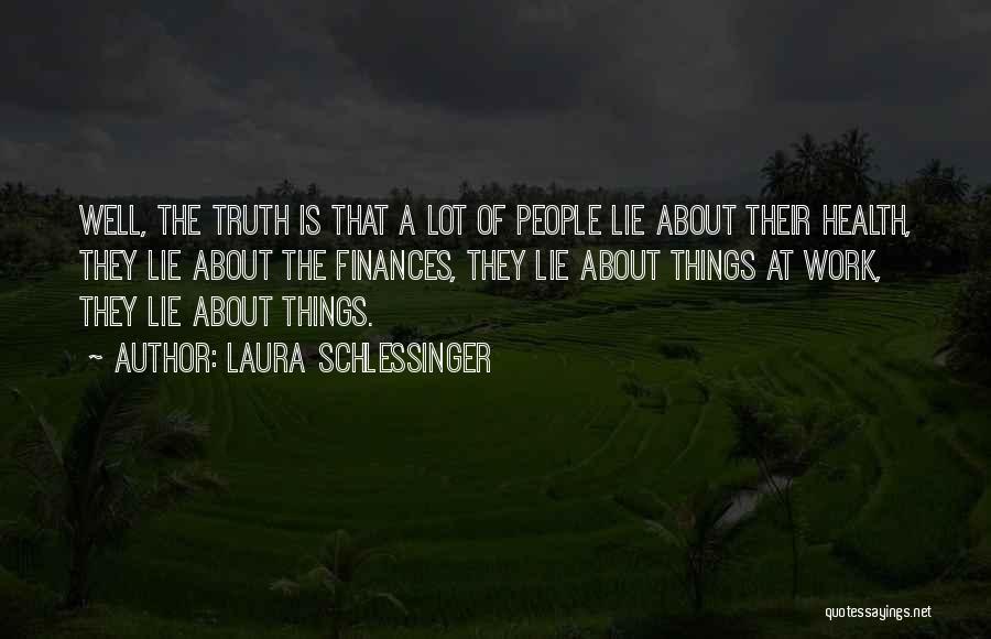 Laura Schlessinger Quotes: Well, The Truth Is That A Lot Of People Lie About Their Health, They Lie About The Finances, They Lie