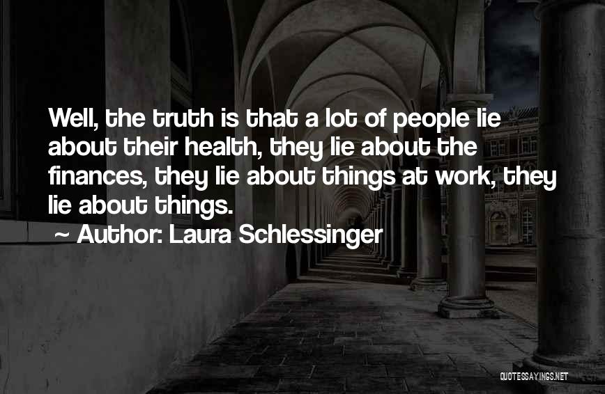 Laura Schlessinger Quotes: Well, The Truth Is That A Lot Of People Lie About Their Health, They Lie About The Finances, They Lie