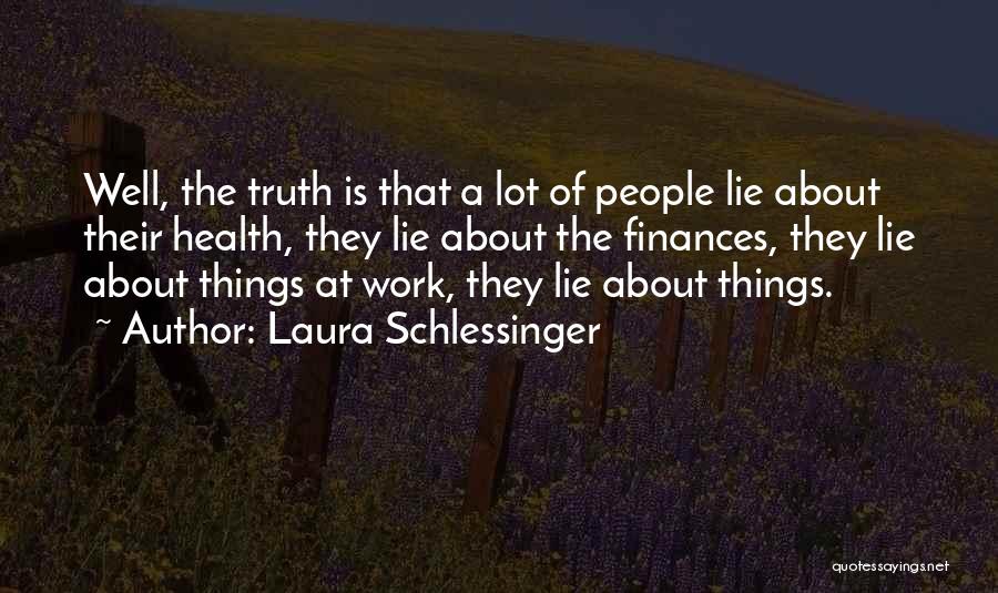 Laura Schlessinger Quotes: Well, The Truth Is That A Lot Of People Lie About Their Health, They Lie About The Finances, They Lie