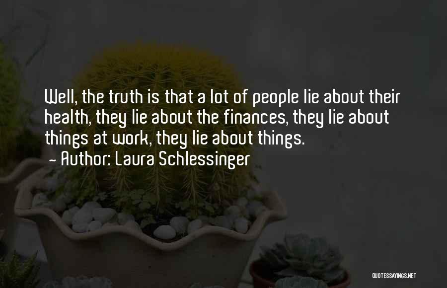 Laura Schlessinger Quotes: Well, The Truth Is That A Lot Of People Lie About Their Health, They Lie About The Finances, They Lie