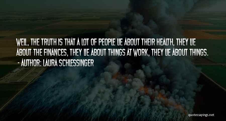 Laura Schlessinger Quotes: Well, The Truth Is That A Lot Of People Lie About Their Health, They Lie About The Finances, They Lie